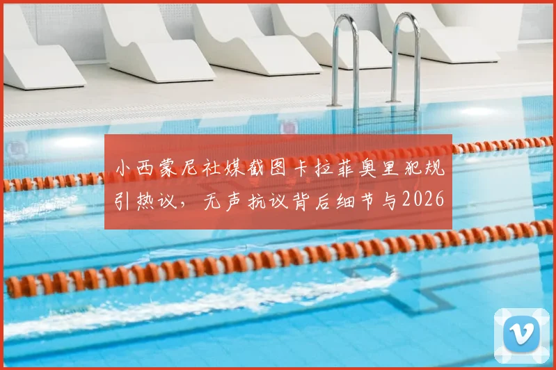 小西蒙尼社媒截图卡拉菲奥里犯规引热议，无声抗议背后细节与2026年事件后续解读